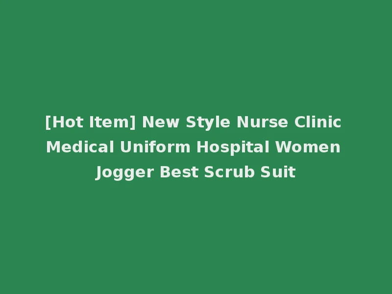 [Hot Item] New Style Nurse Clinic Medical Uniform Hospital Women Jogger Best Scrub Suit