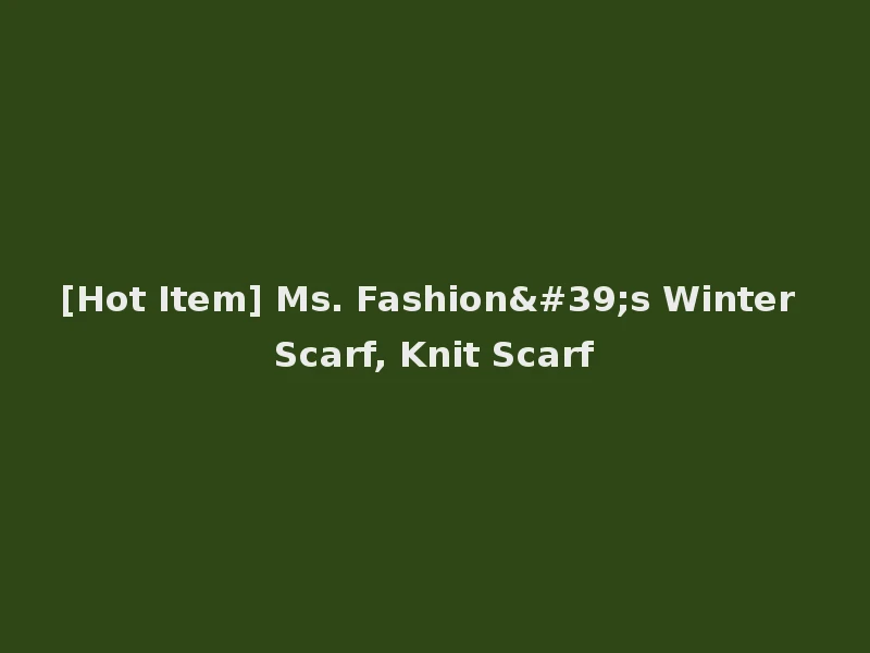 [Hot Item] Ms. Fashion's Winter Scarf, Knit Scarf