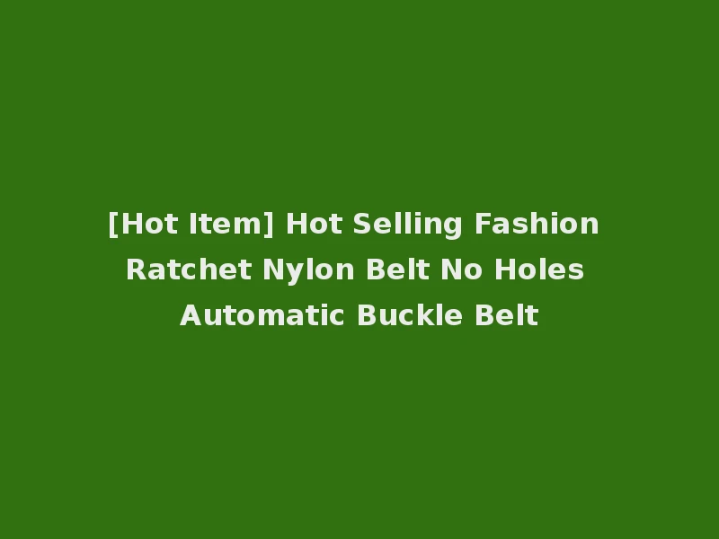 [Hot Item] Hot Selling Fashion Ratchet Nylon Belt No Holes Automatic Buckle Belt