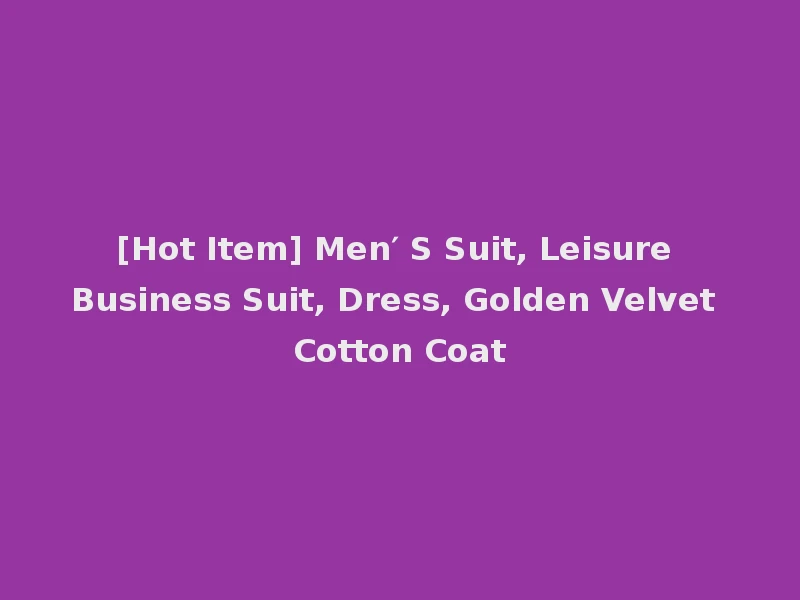 [Hot Item] Men′ S Suit, Leisure Business Suit, Dress, Golden Velvet Cotton Coat