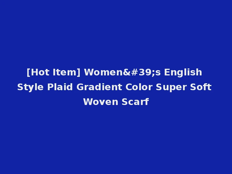 [Hot Item] Women's English Style Plaid Gradient Color Super Soft Woven Scarf