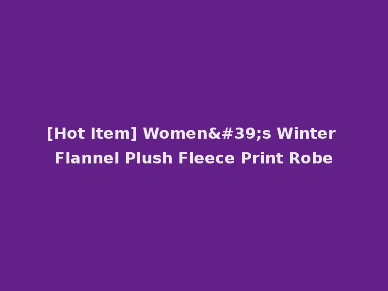 [Hot Item] Women's Winter Flannel Plush Fleece Print Robe