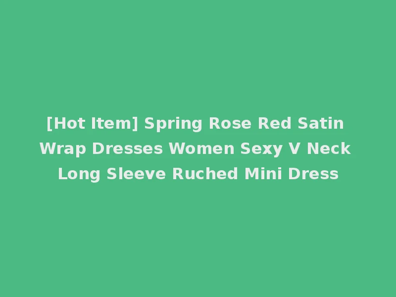 [Hot Item] Spring Rose Red Satin Wrap Dresses Women Sexy V Neck Long Sleeve Ruched Mini Dress