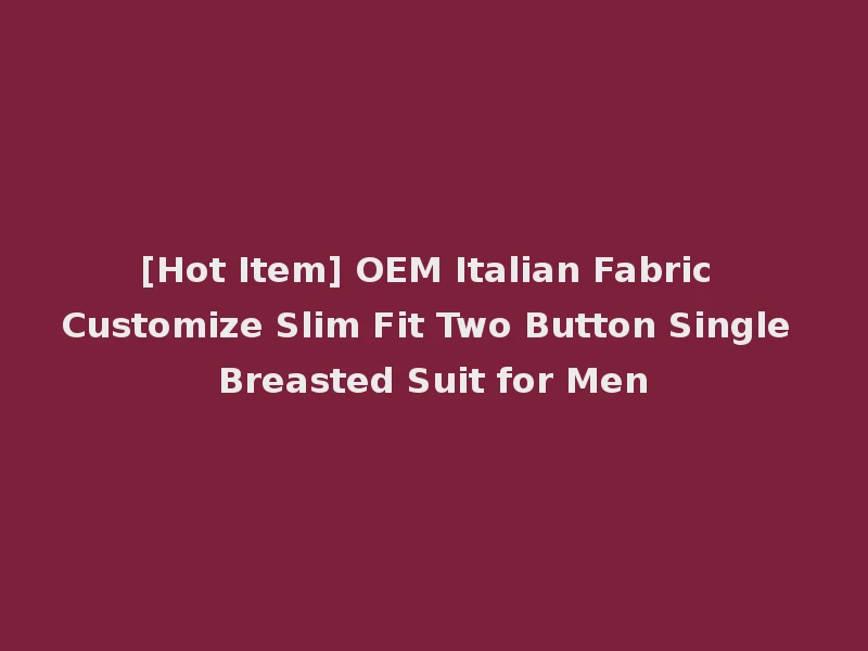 [Hot Item] OEM Italian Fabric Customize Slim Fit Two Button Single Breasted Suit for Men