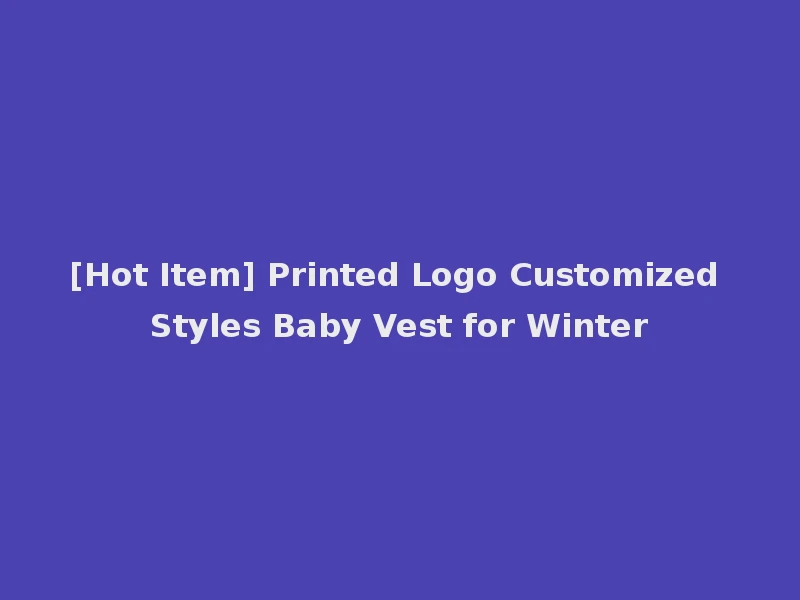 [Hot Item] Printed Logo Customized Styles Baby Vest for Winter