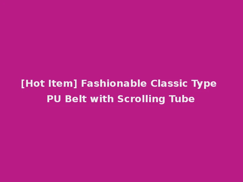 [Hot Item] Fashionable Classic Type PU Belt with Scrolling Tube