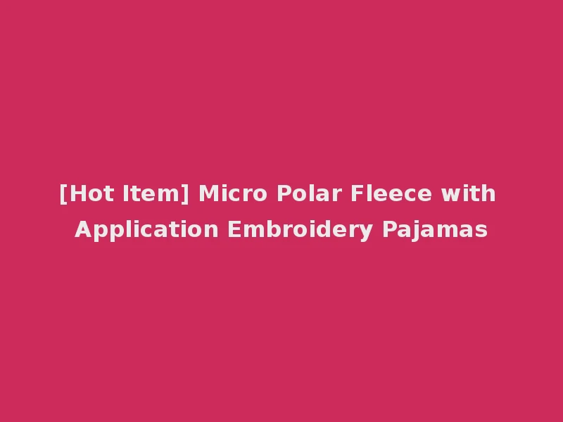 [Hot Item] Micro Polar Fleece with Application Embroidery Pajamas