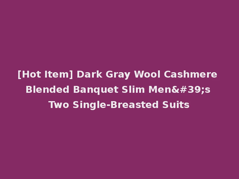 [Hot Item] Dark Gray Wool Cashmere Blended Banquet Slim Men's Two Single-Breasted Suits