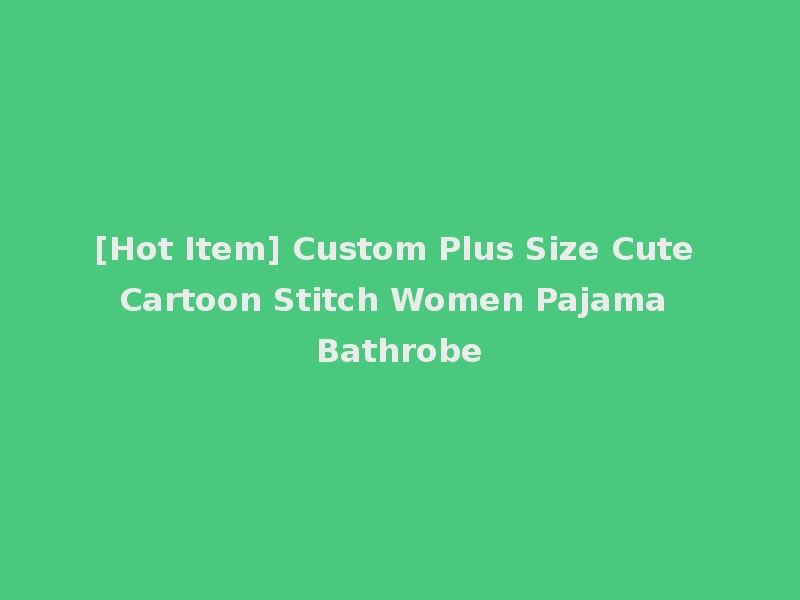 [Hot Item] Custom Plus Size Cute Cartoon Stitch Women Pajama Bathrobe