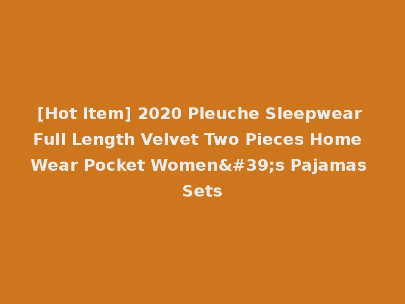 [Hot Item] 2020 Pleuche Sleepwear Full Length Velvet Two Pieces Home Wear Pocket Women's Pajamas Sets