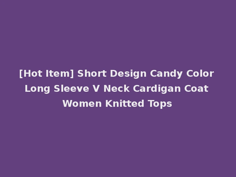 [Hot Item] Short Design Candy Color Long Sleeve V Neck Cardigan Coat Women Knitted Tops