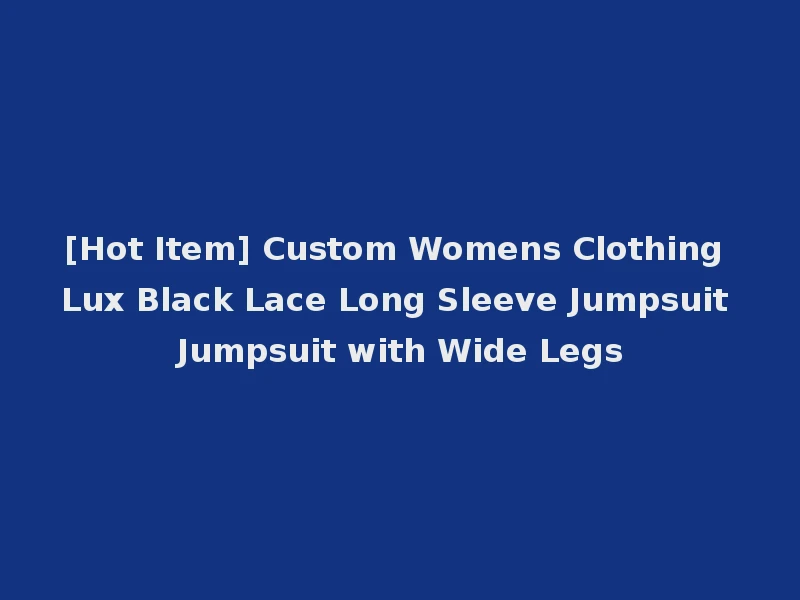[Hot Item] Custom Womens Clothing Lux Black Lace Long Sleeve Jumpsuit Jumpsuit with Wide Legs