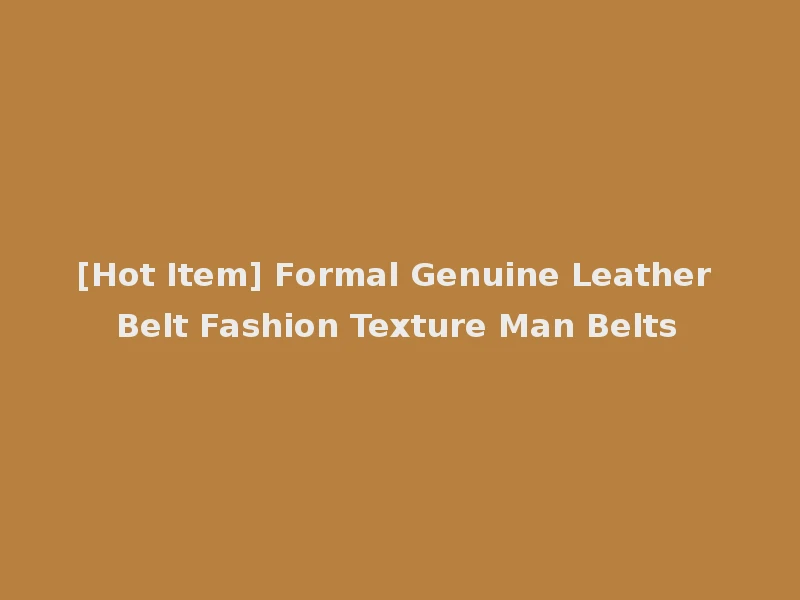 [Hot Item] Formal Genuine Leather Belt Fashion Texture Man Belts