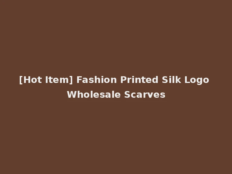 [Hot Item] Fashion Printed Silk Logo Wholesale Scarves