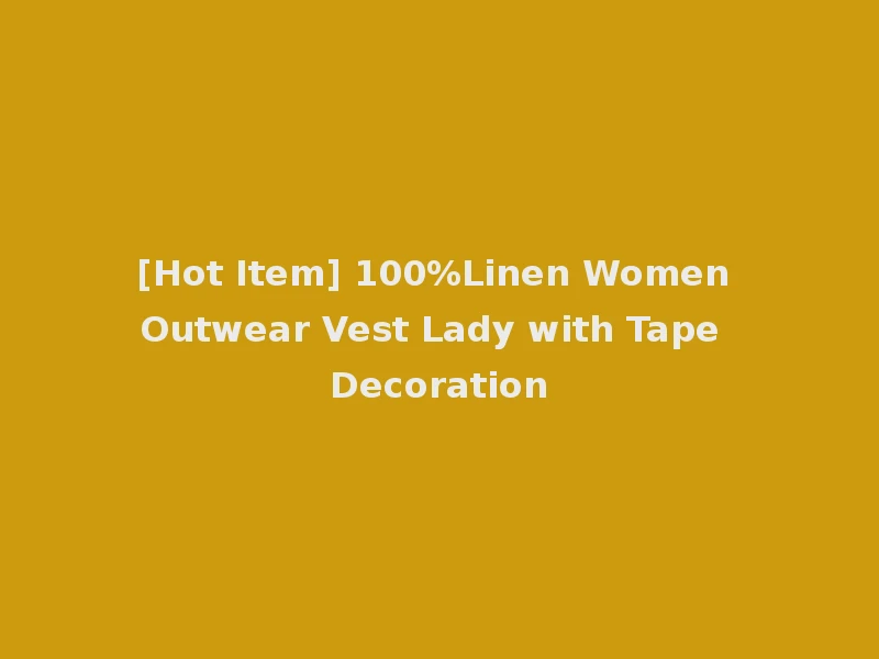 [Hot Item] 100%Linen Women Outwear Vest Lady with Tape Decoration