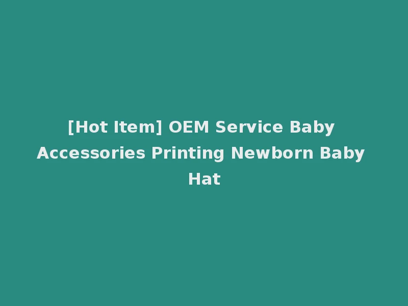 [Hot Item] OEM Service Baby Accessories Printing Newborn Baby Hat