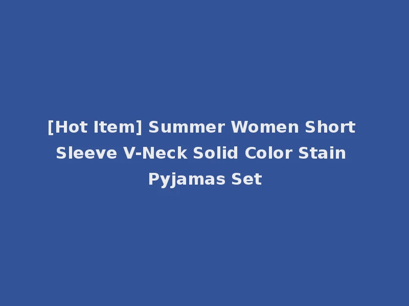 [Hot Item] Summer Women Short Sleeve V-Neck Solid Color Stain Pyjamas Set