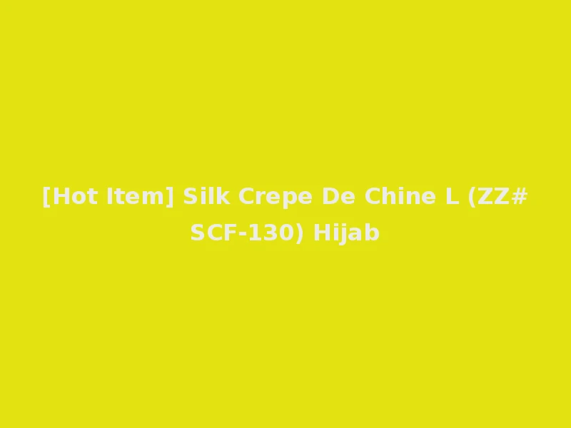 [Hot Item] Silk Crepe De Chine L (ZZ#SCF-130) Hijab