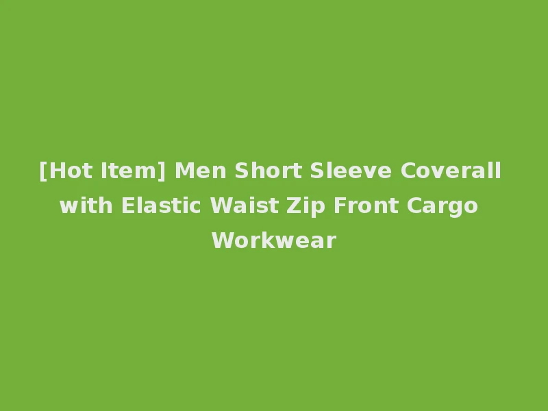 [Hot Item] Men Short Sleeve Coverall with Elastic Waist Zip Front Cargo Workwear