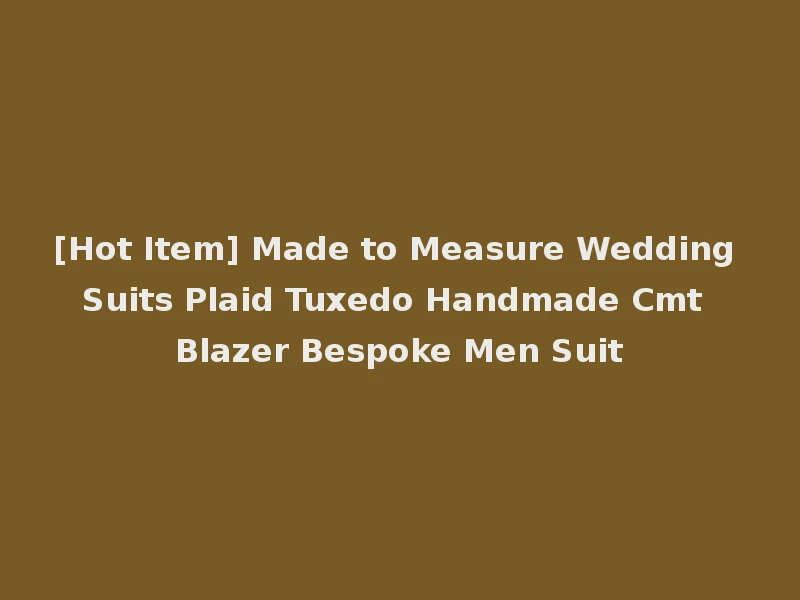 [Hot Item] Made to Measure Wedding Suits Plaid Tuxedo Handmade Cmt Blazer Bespoke Men Suit
