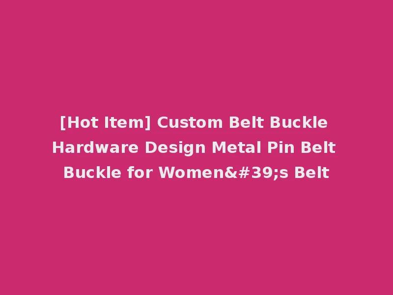 [Hot Item] Custom Belt Buckle Hardware Design Metal Pin Belt Buckle for Women's Belt