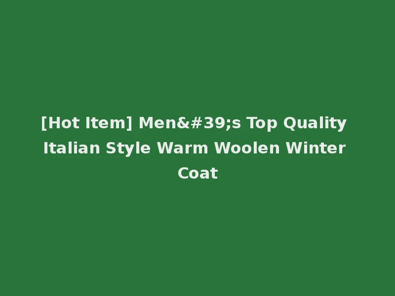 [Hot Item] Men's Top Quality Italian Style Warm Woolen Winter Coat