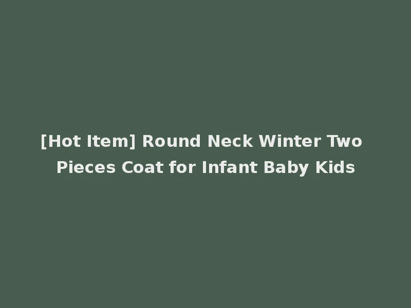 [Hot Item] Round Neck Winter Two Pieces Coat for Infant Baby Kids