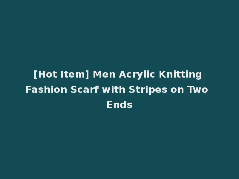 [Hot Item] Men Acrylic Knitting Fashion Scarf with Stripes on Two Ends