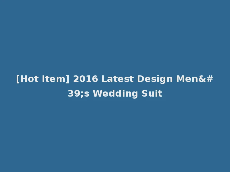 [Hot Item] 2016 Latest Design Men's Wedding Suit