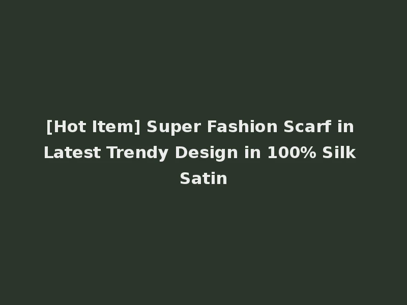 [Hot Item] Super Fashion Scarf in Latest Trendy Design in 100% Silk Satin