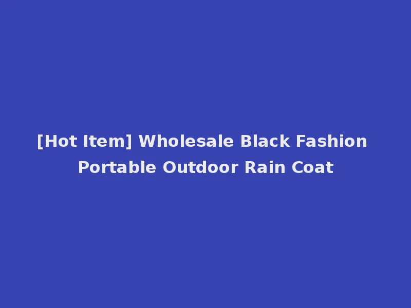 [Hot Item] Wholesale Black Fashion Portable Outdoor Rain Coat