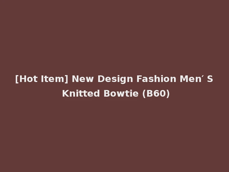 [Hot Item] New Design Fashion Men′ S Knitted Bowtie (B60)