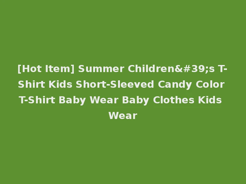 [Hot Item] Summer Children's T-Shirt Kids Short-Sleeved Candy Color T-Shirt Baby Wear Baby Clothes Kids Wear
