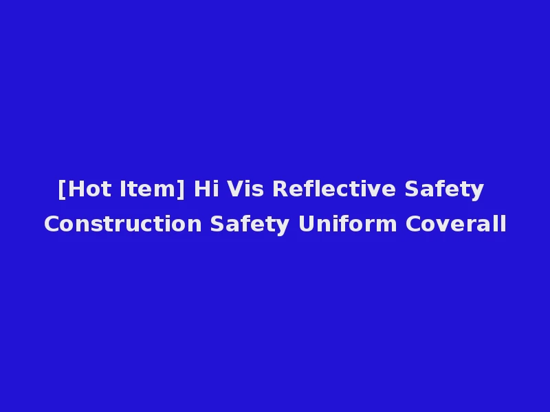 [Hot Item] Hi Vis Reflective Safety Construction Safety Uniform Coverall