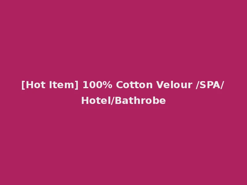 [Hot Item] 100% Cotton Velour /SPA/Hotel/Bathrobe