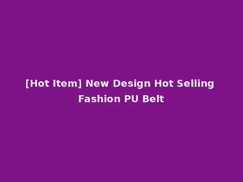 [Hot Item] New Design Hot Selling Fashion PU Belt