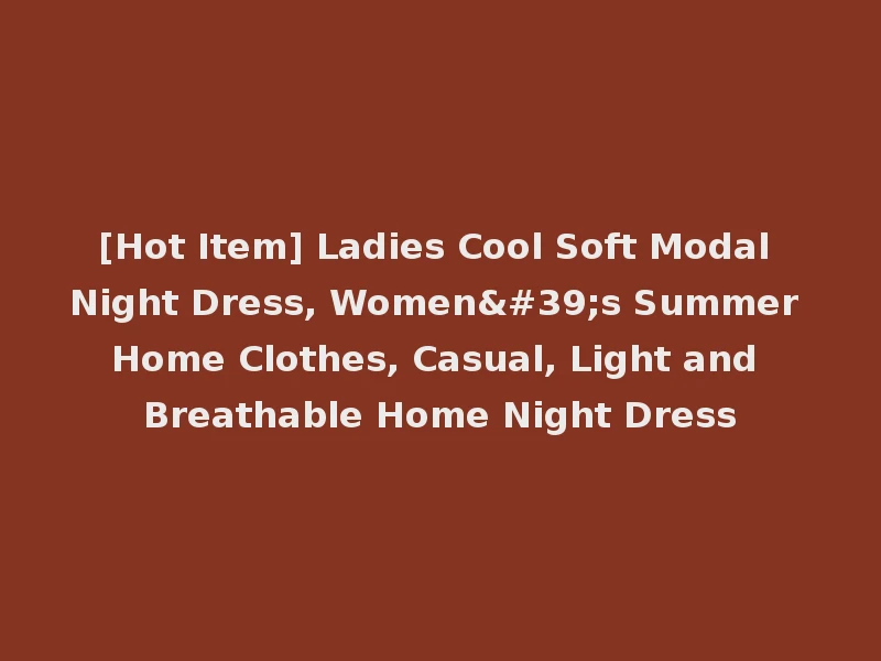 [Hot Item] Ladies Cool Soft Modal Night Dress, Women's Summer Home Clothes, Casual, Light and Breathable Home Night Dress