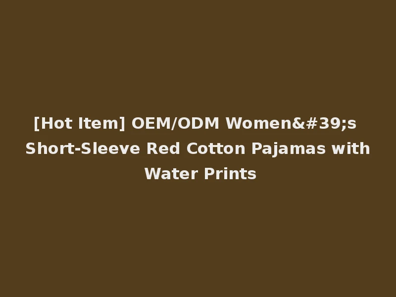 [Hot Item] OEM/ODM Women's Short-Sleeve Red Cotton Pajamas with Water Prints