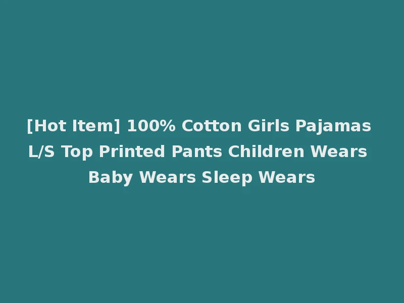 [Hot Item] 100% Cotton Girls Pajamas L/S Top Printed Pants Children Wears Baby Wears Sleep Wears