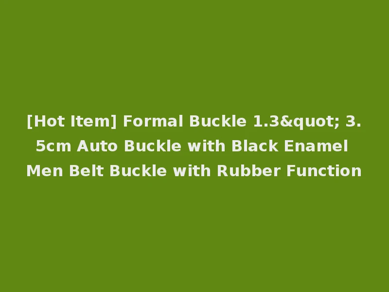 [Hot Item] Formal Buckle 1.3" 3.5cm Auto Buckle with Black Enamel Men Belt Buckle with Rubber Function