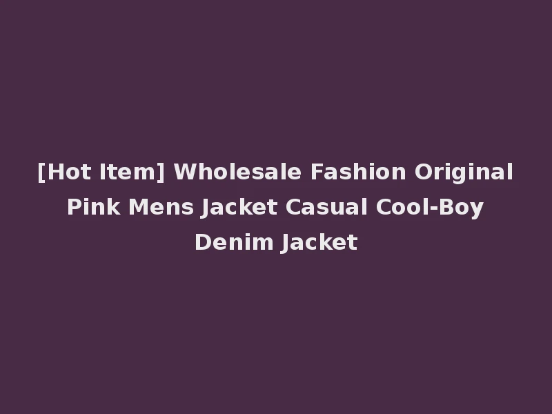 [Hot Item] Wholesale Fashion Original Pink Mens Jacket Casual Cool-Boy Denim Jacket