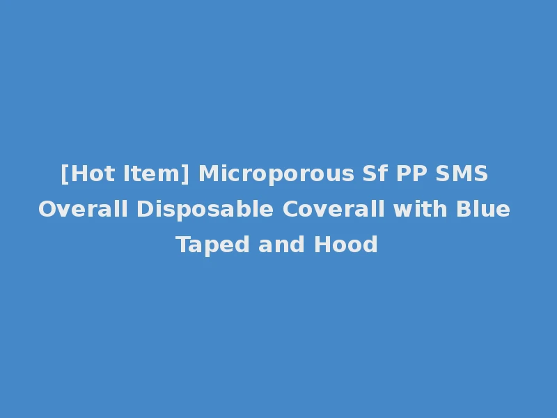 [Hot Item] Microporous Sf PP SMS Overall Disposable Coverall with Blue Taped and Hood