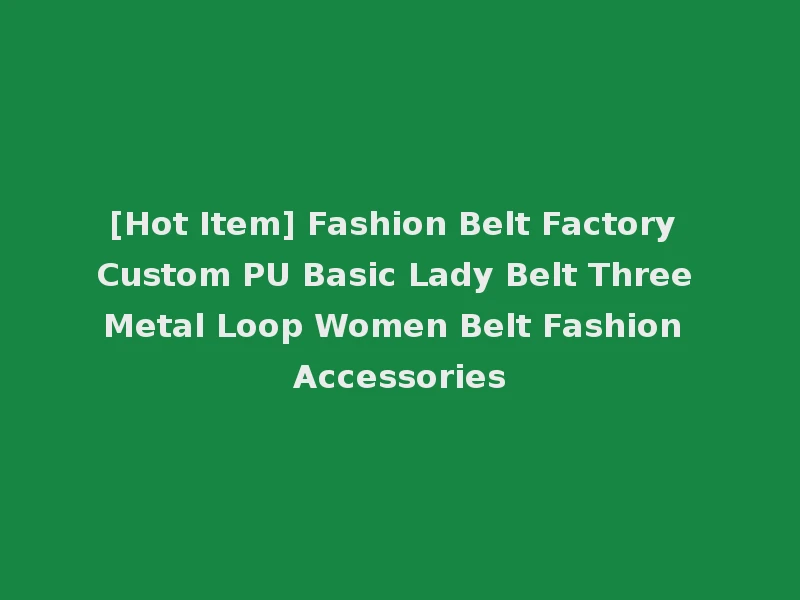 [Hot Item] Fashion Belt Factory Custom PU Basic Lady Belt Three Metal Loop Women Belt Fashion Accessories