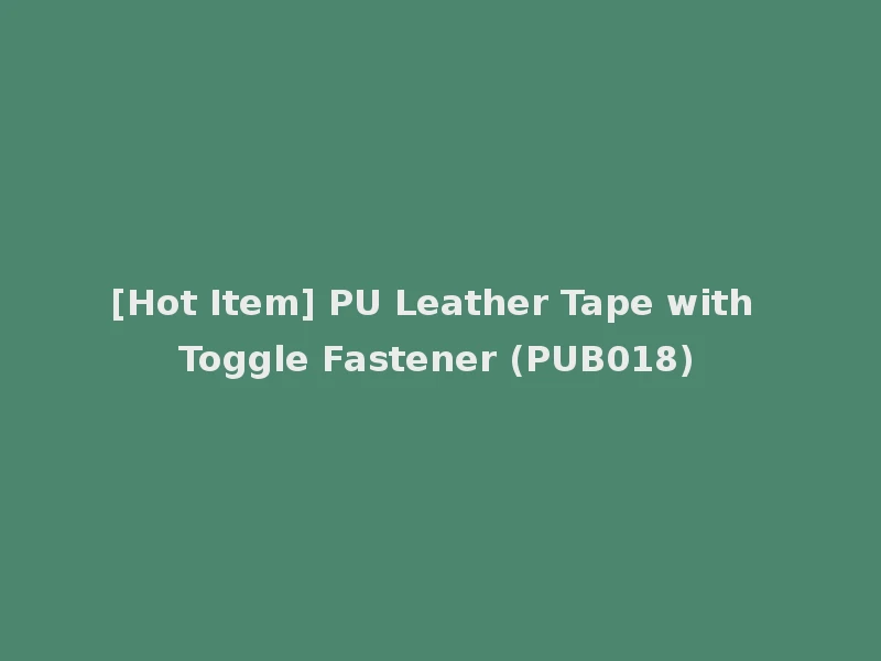 [Hot Item] PU Leather Tape with Toggle Fastener (PUB018)