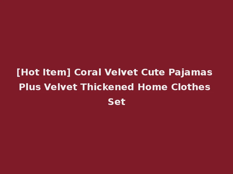 [Hot Item] Coral Velvet Cute Pajamas Plus Velvet Thickened Home Clothes Set