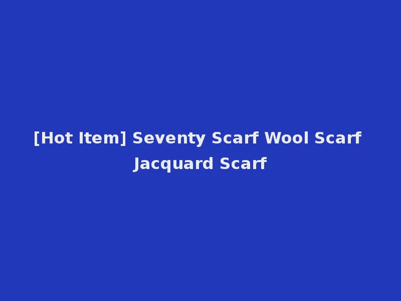 [Hot Item] Seventy Scarf Wool Scarf Jacquard Scarf