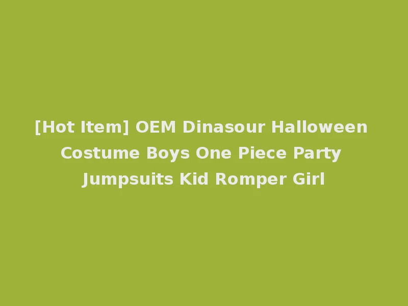 [Hot Item] OEM Dinasour Halloween Costume Boys One Piece Party Jumpsuits Kid Romper Girl