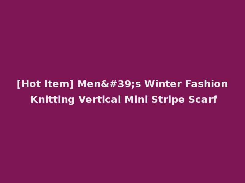 [Hot Item] Men's Winter Fashion Knitting Vertical Mini Stripe Scarf