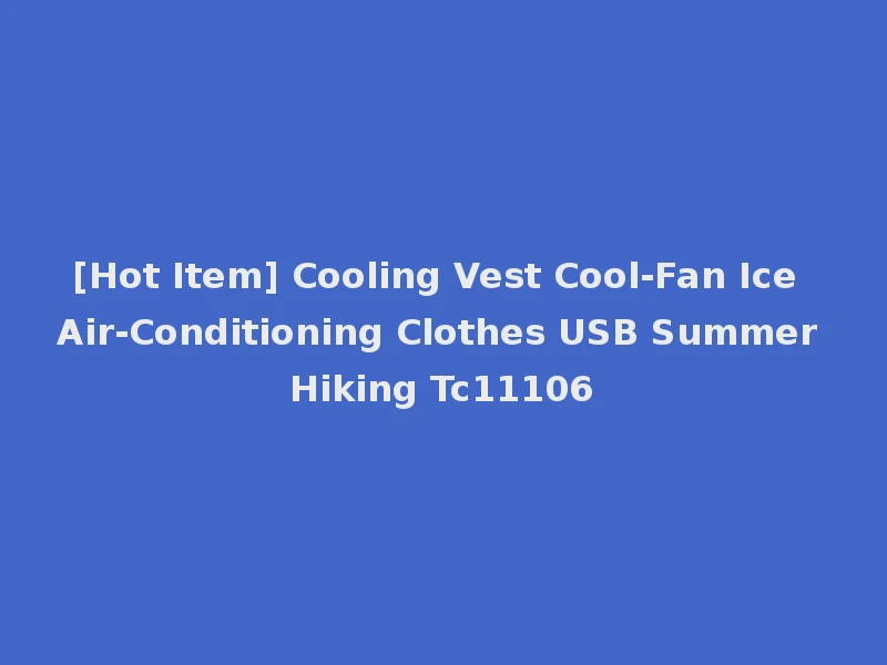 [Hot Item] Cooling Vest Cool-Fan Ice Air-Conditioning Clothes USB Summer Hiking Tc11106