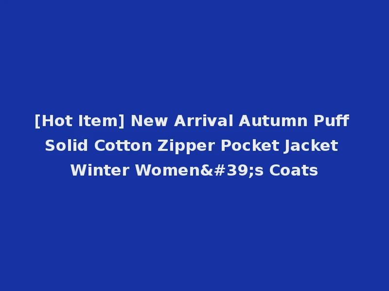 [Hot Item] New Arrival Autumn Puff Solid Cotton Zipper Pocket Jacket Winter Women's Coats
